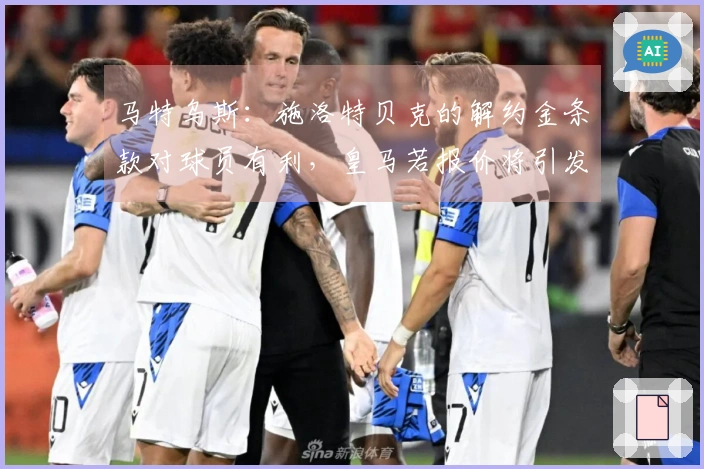 马特乌斯：施洛特贝克的解约金条款对球员有利，皇马若报价将引发关注