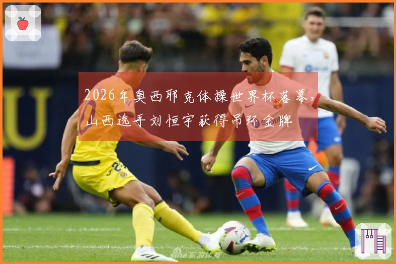 2026年奥西耶克体操世界杯落幕，山西选手刘恒宇获得吊环金牌